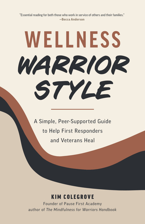 Wellness Warrior Style (A Simple, Peer-Supported Guide to Help First Responders and Veterans Heal) by Kim Colegrove, Becca Anderson, 9781684813261
