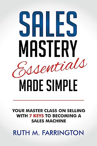 Sales Mastery Essentials Made Simple (Your Master Class on Selling with 7 Keys to Becoming a Sales Machine) by Ruth M. Farrington, 9781636982502