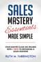 Sales Mastery Essentials Made Simple (Your Master Class on Selling with 7 Keys to Becoming a Sales Machine) by Ruth M. Farrington, 9781636982502