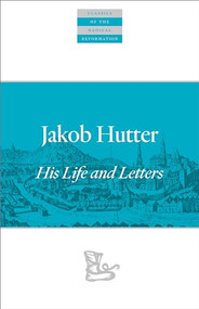 Jakob Hutter (His Life and Letters) by Jakob Hutter, Emmy Barth Maendel, Jonathan Seiling, 9781636080901