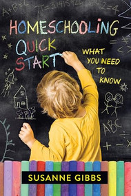 Homeschooling Quick Start (What You Need to Know) by Susanne Gibbs, 9781637700532