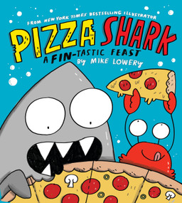 Pizza Shark: A Fin-tastic Feast by Mike Lowery, Mike Lowery, 9781339045832
