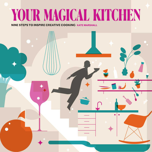 Your Magical Kitchen (Nine Steps to Inspire Creative Cooking) by Kate Marshall, 9781910863831