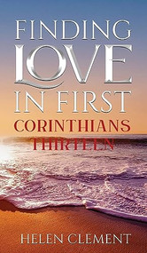 FINDING LOVE IN FIRST CORINTHIANS THIRTEEN by Helen Clement, 9781637461174