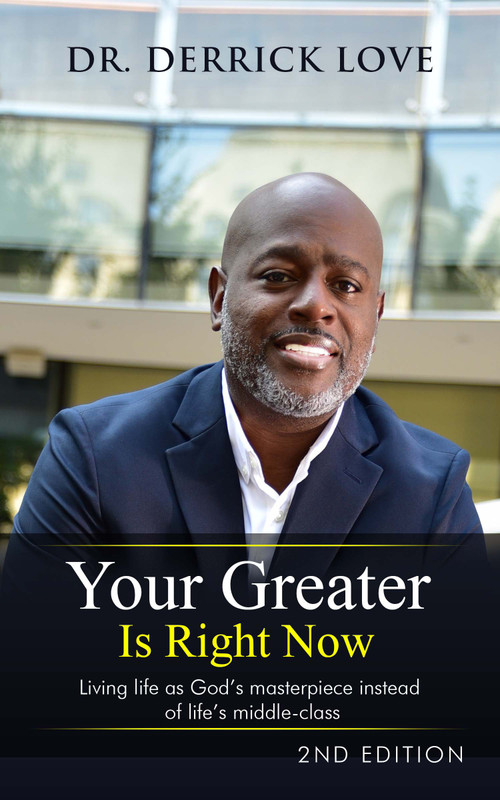 Your Greater is Right Now: Living as God's masterpiece instead of life's middle class by Derrick Love, 9781637461204