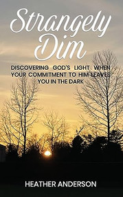 STRANGELY DIM: Discovering God's Light When Your Commitment to Him Leaves You in the Dark - 9781637461297 by Heather Anderson, 9781637461297