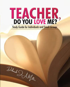 Teacher, Do You Love Me?: Study Guide for Individuals and Small Groups by Deborah J.A. Miller, 9781637461303