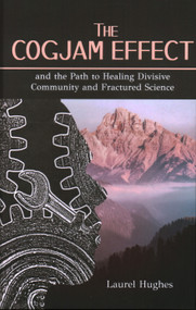 Cogjam Effect: - and the Path to Healing Divisive Community and Fractured Science by Laurel E. Hughes, 9781637460054
