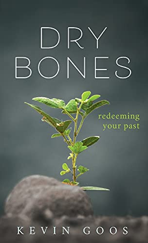 Dry Bones: Redeeming Your Past by Kevin Goos, 9781637460061