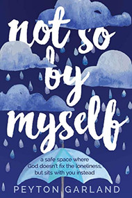 NOT SO BY MYSELF: A safe space where God doesn't fix the loneliness, but sits with you instead by PEYTON GARLAND, 9781946277800