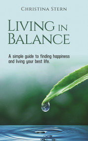 LIVING IN BALANCE: A simple guide to finding happiness and living your best life by Christina Stern, 9781637461341