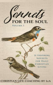 Sonnets For the Soul: 31 Inspiring Sonnets for Daily Christian Living. by Christian Life Coaching by LtA, 9781946277909