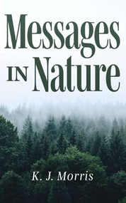 Messages in Nature by K. J. Morris, 9781946277916