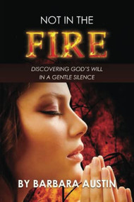 Not in the Fire: Discovering God's Will in a Gentle Silence by Barbara Austin, 9781637461419