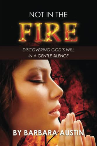 Not in the Fire: Discovering God's Will in a Gentle Silence by Barbara Austin, 9781637461419
