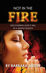 Not in the Fire: Discovering God's will in a Gentle Silence - 9781637461426 by Barbara Austin, 9781637461426