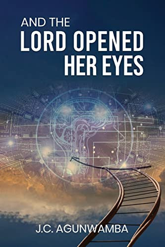 And the Lord Opened Her Eyes by J. C. AGUNWAMBA, 9781637461433