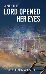 And the Lord Opened Her Eyes - 9781637461440 by J. C. AGUNWAMBA, 9781637461440