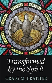 Transformed by the Spirit: A Modern Journey into Spiritual Formation by Craig M. Prather, 9781637460146