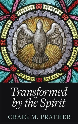 Transformed by the Spirit: A Modern Journey into Spiritual Formation by Craig M. Prather, 9781637460146