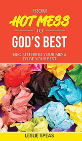 From Hot Mess to God's Best by Leslie Speas, 9781637461600