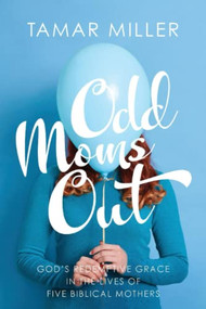 Odd Moms Out: God's Redemptive Grace in the Lives of Five Biblical Mothers by Tamar Miller, 9781637461617