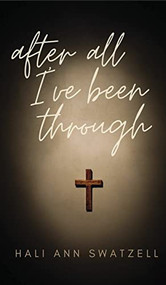 After All I've Been Through by Hali Ann Swatzell, 9781637461655