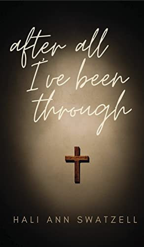 After All I've Been Through by Hali Ann Swatzell, 9781637461655