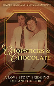 Chopsticks and Chocolate: A Love Story Bridging Time and Cultures by Edward Lumsdaine, Monika Lumsdaine, 9781637461662