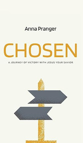 CHOSEN: A Journey of Victory with Jesus Your Savior by Anna Pranger, 9781637461679