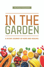 IN THE GARDEN: A 40-Day Journey of Hope and Healing by Nichole Fogleman, 9781637461747