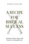 A Recipe For Biblical Success: A Guide to Honor God in the Pursuit  of a Successful Life by Jason Coache, 9781637461907
