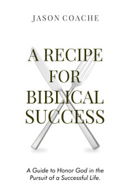 A RECIPE FOR Biblical Success: A Guide to Honor God in the Pursuit  of a Successful Life - 9781637461914 by Jason Coache, 9781637461914
