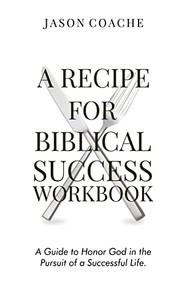 A Recipe For Biblical Success Workbook: A Guide to Honor God in the Pursuit  of a Successful Life - 9781637461938 by Jason Coache, 9781637461938