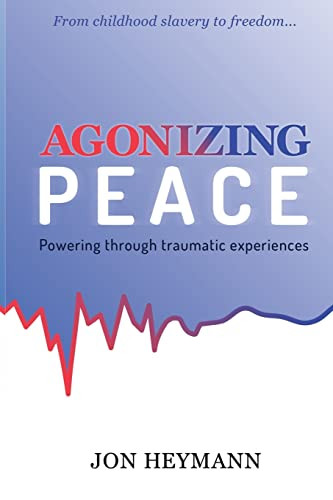 AGONIZING PEACE: Powering Through  Traumatic Experiences by Jon Heymann, 9781637461952
