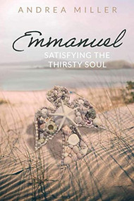 Emmanuel: Satisfying the Thirsty Soul by Andrea Miller, 9781637460207