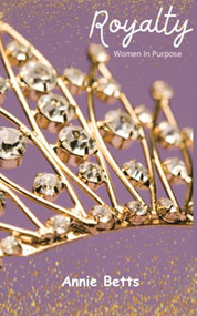 Royalty: Women in Purpose by Annie Betts, 9781637460214