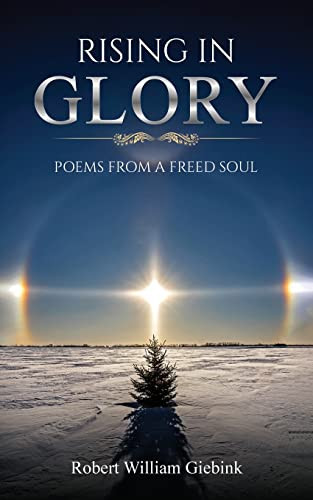Rising In Glory: Poems from a Freed Soul by Robert William Giebink, 9781637462041