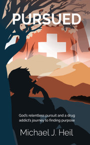 Pursued: God's relentless pursuit and a drug addict's journey to finding purpose by Michael J. Heil, 9781637462089