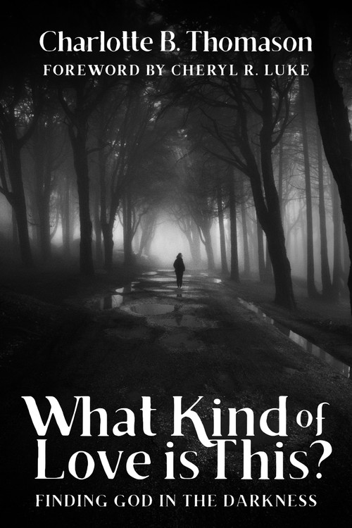 What Kind of Love is This?: Finding God in the Darkness by Charlotte B. Thomason, 9781637460252