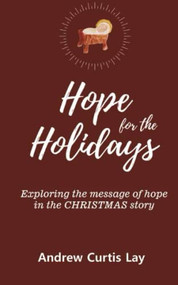 HOPE FOR THE HOLIDAYS: Exploring the Message of Hope  In the Christmas Story by ANDREW CURTIS LAY, 9781637460283