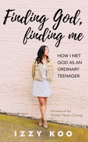 Finding God, Finding Me: How I met God as an ordinary teenager by Izzy Koo, 9781637460306