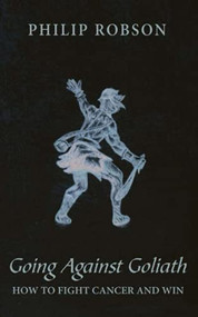 Going Against Goliath: How to Fight Cancer and Win! by Philip Robson, 9781637460313