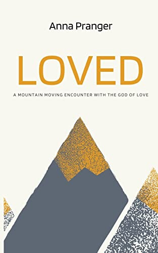 LOVED: A Mountain-Moving Encounter with the God of Love by Anna Pranger, 9781637460320