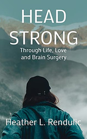 Head Strong: Through Life, Love, and Brain Surgery - 9781637460399 by Heather L. Rendulic, 9781637460399