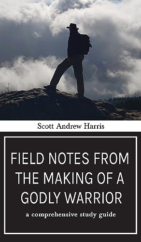 Field Notes from The Making of a Godly Warrior: A Comprehensive Study Guide - 9781637460467 by Scott A. Harris, 9781637460467