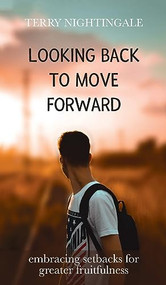 Looking Back to Move Forward: Embracing Setbacks for Greater Fruitfulness - 9781637460474 by Terry Nightingale, 9781637460474