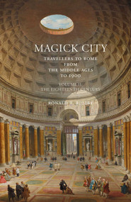 Magick City: Travellers to Rome from the Middle Ages to 1900, Volume II (The Eighteenth Century) by Ronald Ridley, 9781843681397
