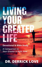 LIVING YOUR GREATER LIFE DEVOTIONAL & BIBLE STUDY: A Companion To Your Greater Is Right Now by Derrick Love, 9781637460672