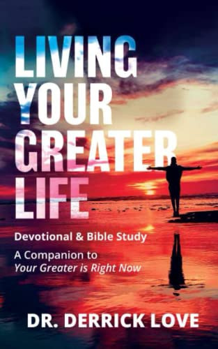 LIVING YOUR GREATER LIFE DEVOTIONAL & BIBLE STUDY: A Companion To Your Greater Is Right Now by Derrick Love, 9781637460672